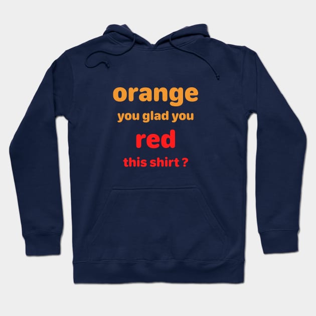 Orange you glad you Red this shirt? Hoodie by alittlebluesky